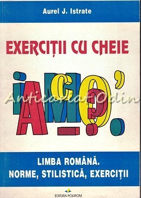 Exercitii Cu Cheie - Limba Romana. Norme, Stilistica, Exercitii foto