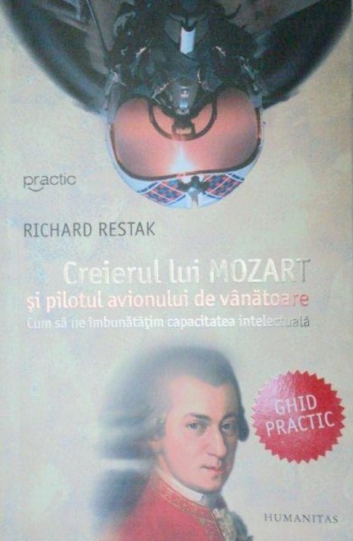 CREIERUL LUI MOZART SI PILOTUL AVIONULUI DE VANATOARE de RICHARD RESTAK , 2007