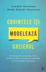 Cuvintele Iti Modeleaza Creierul (Editia a 2-a), Mark Robert Waldman, Andrew Newberg - Editura Curtea Veche