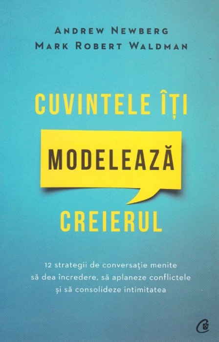 Cuvintele Iti Modeleaza Creierul (Editia a 2-a), Mark Robert Waldman, Andrew Newberg - Editura Curtea Veche