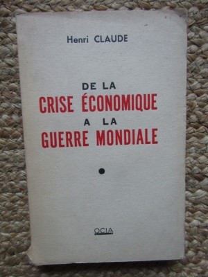 De la crise &amp;eacute;conomique &amp;agrave; la guerre mondiale - Henri Claude foto