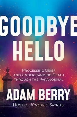 Goodbye Hello: Processing Grief and Understanding Death Through the Paranormal foto