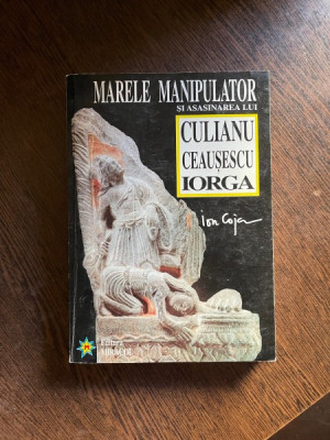 Ion Coja - Marele manipulator si asasinarea lui Culianu, Ceausescu, Iorga foto