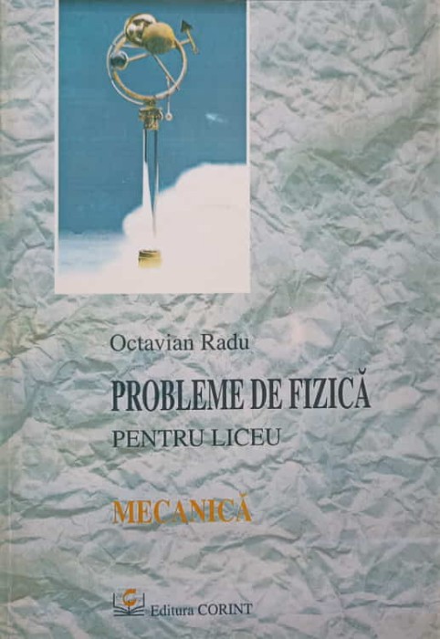 PROBLEME DE FIZICA PENTRU LICEU. MECANICA-OCTAVIAN RADULESCU-279048