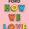 How We Love: Notes on a Life