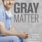Gray Matter: A Neurosurgeon Discovers the Power of Prayer . . . One Patient at a Time