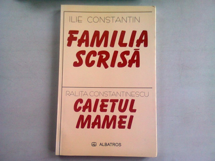 FAMILIA SCRISA - ILIE CONSTANTIN/CAIETUL MAMEI - RALITA CONSTANTINESCU