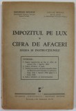 IMPOZITUL PE LUX SI CIFRA DE AFACERI , LEGEA SI INSTRUCTIUNILE de GHEORGHE BAGHINA si IULIU DEAC , 1943