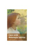 Cumpara ieftin Casa unde domneste iubirea