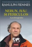 Nebun, rau si periculos. Autobiografia | Ranulph Fiennes