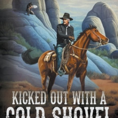 Kicked Out With A Cold Shovel: Classic Western Series
