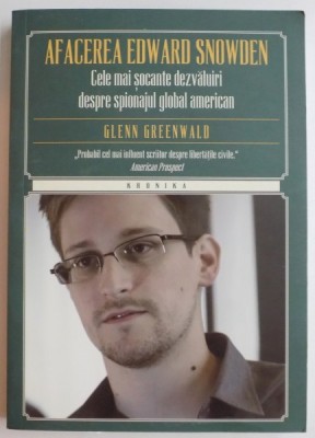 AFACEREA EDWARD SNOWDEN , CELE MAI SOCANTE DEZVALUIRI DESPRE SPIONAJUL GLOBAL AMERICAN de GLENN GREENWALD , 2015 foto