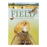 Cumpara ieftin The Secret Life of an Arable Field Plants, Animals and the Ecosystem