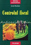 Controlul Fiscal - Ionel Bostan, Polirom, 2003, 208 pagini, Carte Economie