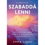 Szabadd&aacute; lenni - Egy &uuml;zletasszony &uacute;tja a bankvil&aacute;gt&oacute;l a buddhizmusig - Emma Slade