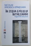 IN ZODIA EXILULUI , INTREZARIRI , FRAGMENTE DE JURNAL de NICOLAE STROESCU - STINISOARA , 2015