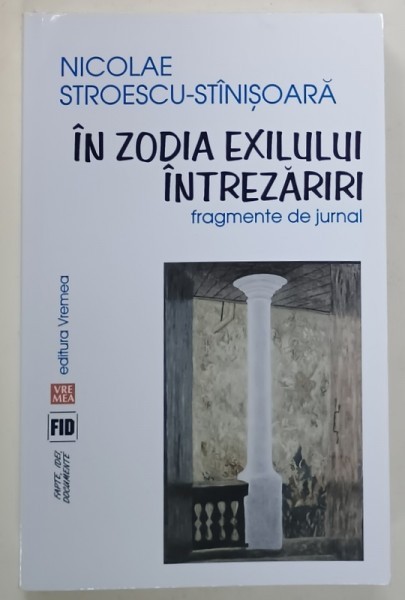 IN ZODIA EXILULUI , INTREZARIRI , FRAGMENTE DE JURNAL de NICOLAE STROESCU - STINISOARA , 2015