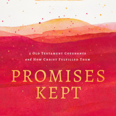 Promises Kept: 5 Old Testament Covenants and How Christ Fulfilled Them (6-Week Bible Study)