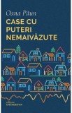 Case cu puteri nemaivazute - Oana Paun