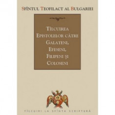 Tilcuirea Epistolelor catre Galateni, Efeseni, Filipeni si Coloseni - sf. Teofilact al Bulgariei
