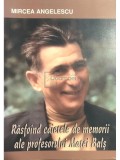 Mircea Angelescu - Rasfoind caietele de memorii ale profesorului Matei Bals (Editia: 2007)