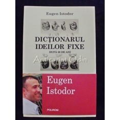 Dictionarul Ideilor Fixe. Dupa 20 De Ani - Eugen Istodor