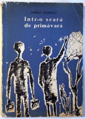 INTR-O SEARA DE PRIMAVARA de MIHNEA MOISESCU , Ilustratii de SOCOLIUC VASILE, 1965 , COPERTA SPATE CONTINE PETE foto