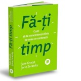 Fa-ti timp. Cum sa te concentrezi zilnic pe ceea ce conteaza - Raluca Chifu, Jake Knapp, John Zeratsky