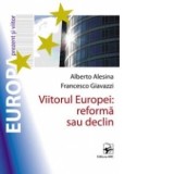 VIITORUL EUROPEI: REFORMA SAU DECLIN - Alberto Alesina, Francesco Giavazzi