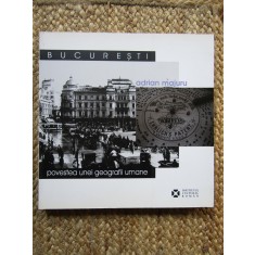 BUCURESTI POVESTEA UNEI GEOGRAFII UMANE - ADRIAN MAJURU