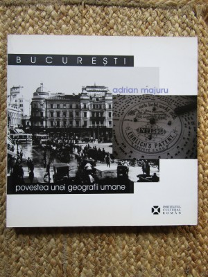 BUCURESTI POVESTEA UNEI GEOGRAFII UMANE - ADRIAN MAJURU foto