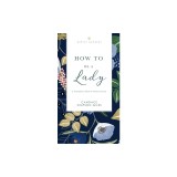 How to Be a Lady Revised and Expanded: A Contemporary Guide to Common Courtesy