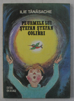 PE URMELE LUI STEFAN STEFAN COLIBRI de ILIE TANASACHE , ILUSTRATII de EUGEN TARU , 1980 foto