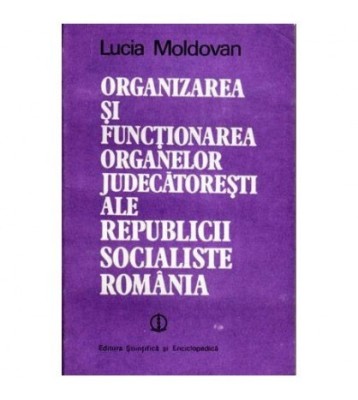 Lucia Moldovan - Organizarea si functionarea organelor judecatoresti foto