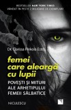 Femei care aleargă cu lupii. Poveşti şi mituri ale arhetipului femeii sălbatice - Paperback brosat - Clarissa Pinkola Est&eacute;s - Niculescu