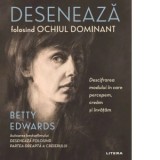 Deseneaza folosind ochiul dominant. Descifrarea modului in care percepem, cream si invatam - Betty Edwards, Calin Popa