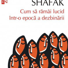 Cum să rămâi lucid într-o epocă a dezbinării - Paperback brosat - Elif Shafak - Polirom