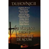 Duhovnicii ne vorbesc despre vremurile de acum. Interviuri realizate de Flori Tiulea