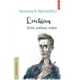 Luchian. Ochii, sufletul, mana, Veronica D.Niculescu, Polirom