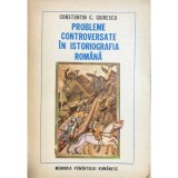 Constantin C. Giurescu - Probleme controversate in istoriografia romana (Editia: 1977)