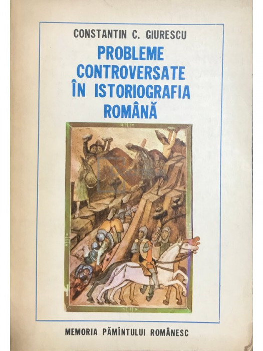 Constantin C. Giurescu - Probleme controversate &icirc;n istoriografia rom&acirc;nă (editia 1977)