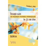 Invata cum sa folosesti puterea afirmatiilor in 21 de zile/Louise L. Hay