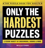 Only the Hardest Puzzles: A Vexing Variety of Crosswords, Sudoku &amp; More