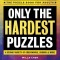 Only the Hardest Puzzles: A Vexing Variety of Crosswords, Sudoku &amp; More