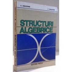 STRUCTURI ALGEBRICE de A. DRAGOMIR , P. DRAGOMIR , 1981
