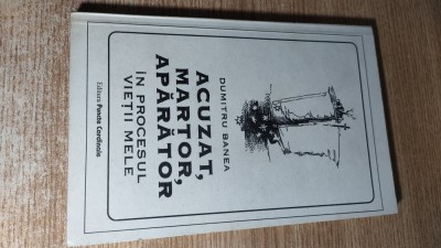 Dumitru Banea - Acuzat, martor, aparator in procesul vietii mele (1995) foto