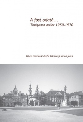 A fost odata&amp;hellip; Timisoara anilor 1950-1970 foto
