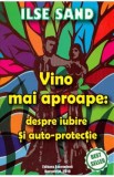 Vino mai aproape: despre iubire si auto-protectie - Ilse Sand