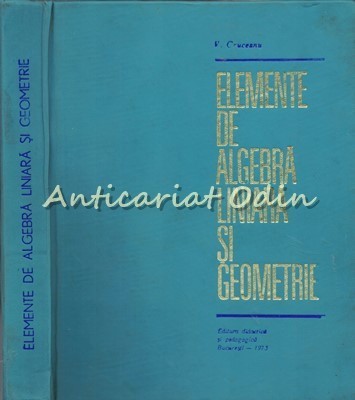 Elemente De Algebra Liniara Si Geometrie - V. Cruceanu - Tiraj: 5920 Exemplare foto