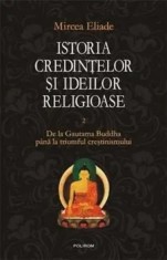Istoria credintelor si ideilor religioase. De la Gautama Buddha pana la triumful crestinismului. Volumul II/Mircea Eliade